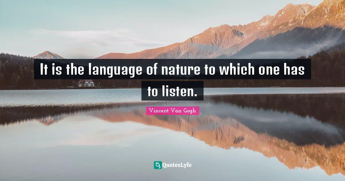 It is the language of nature to which one has to listen.