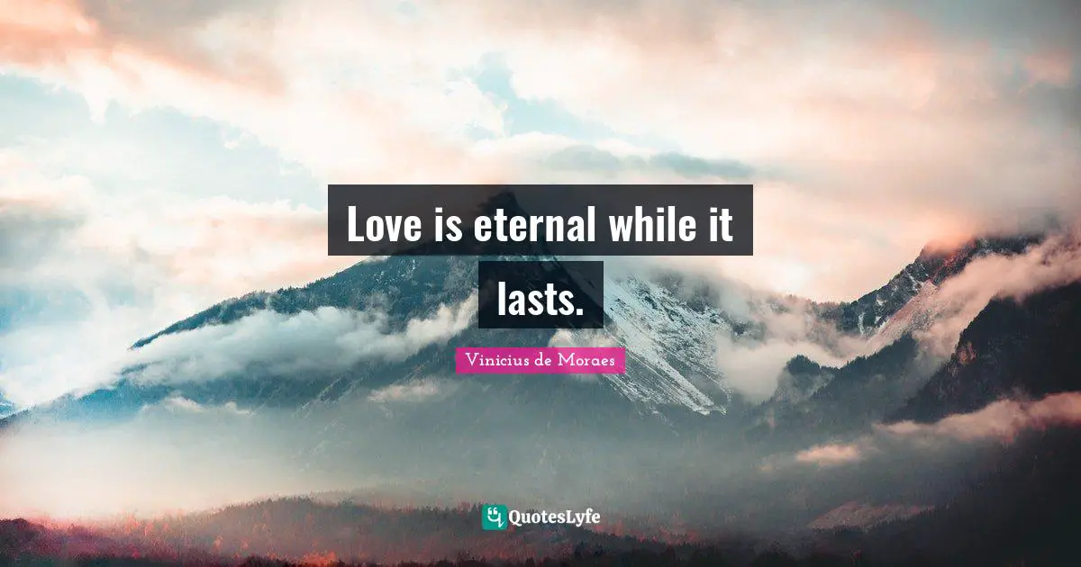 Love is eternal while it lasts.