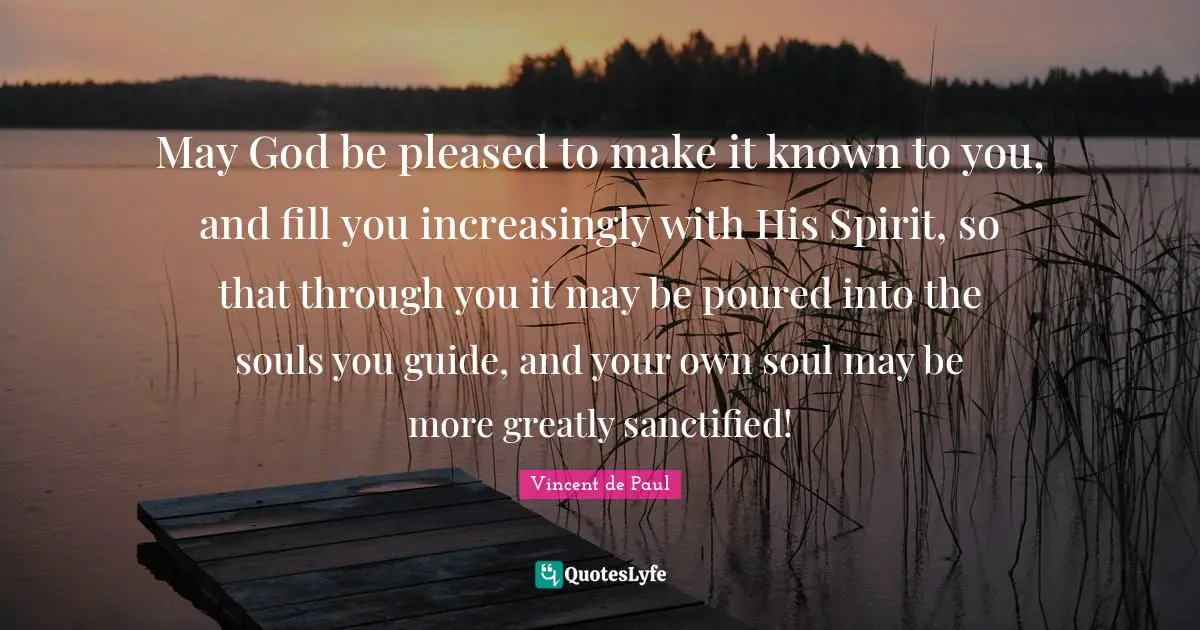 May God be pleased to make it known to you, and fill you increasingly with His Spirit, so that through you it may be poured into the souls you guide, and your own soul may be more greatly sanctified!