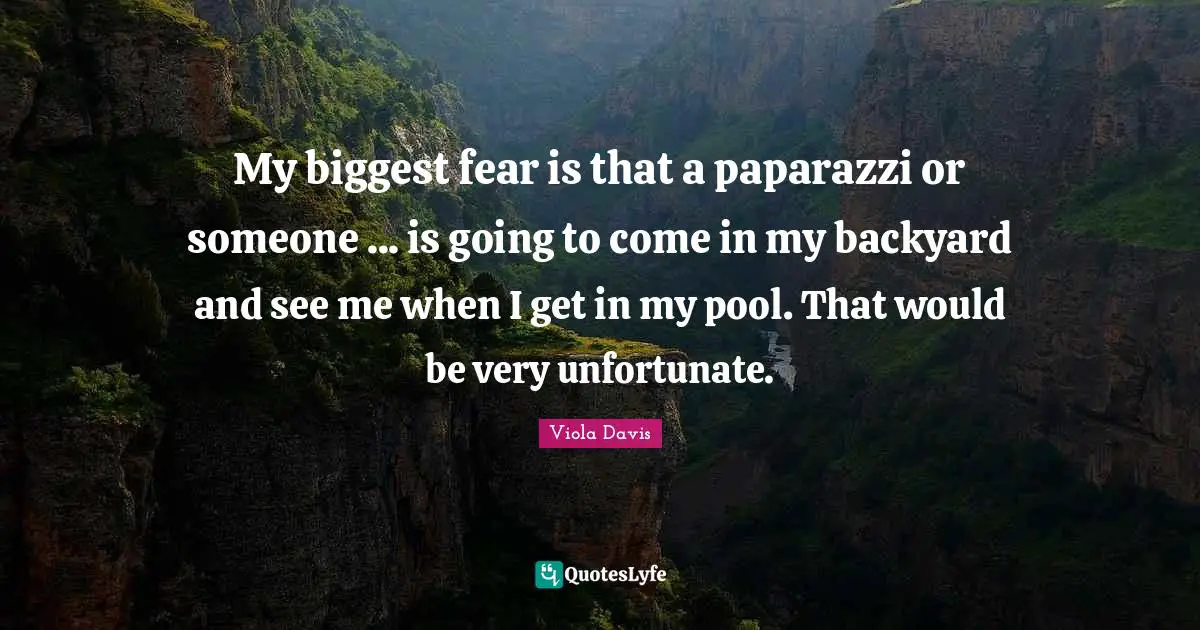 Backyards Quotes: "My biggest fear is that a paparazzi or someone ... is going to come in my backyard and see me when I get in my pool. That would be very unfortunate."