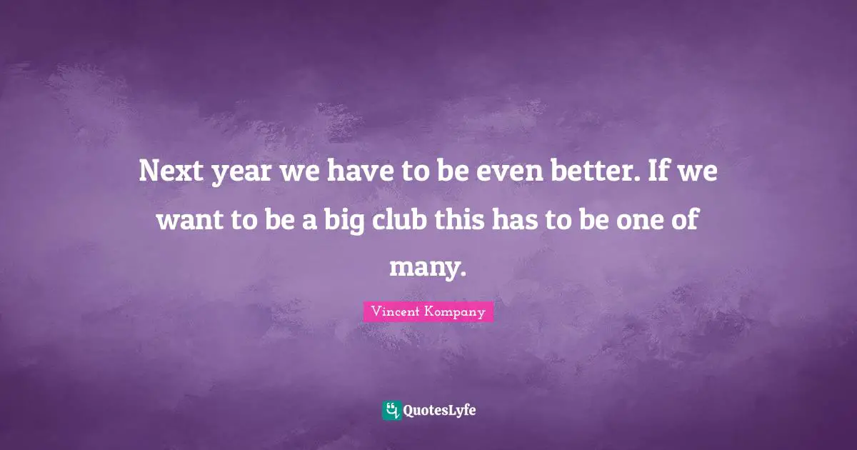 Next year we have to be even better. If we want to be a big club this has to be one of many.