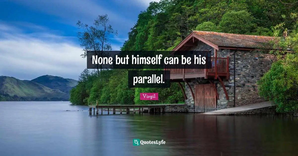 None but himself can be his parallel.