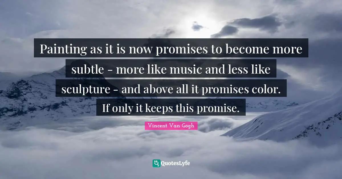 Painting as it is now promises to become more subtle - more like music and less like sculpture - and above all it promises color. If only it keeps this promise.