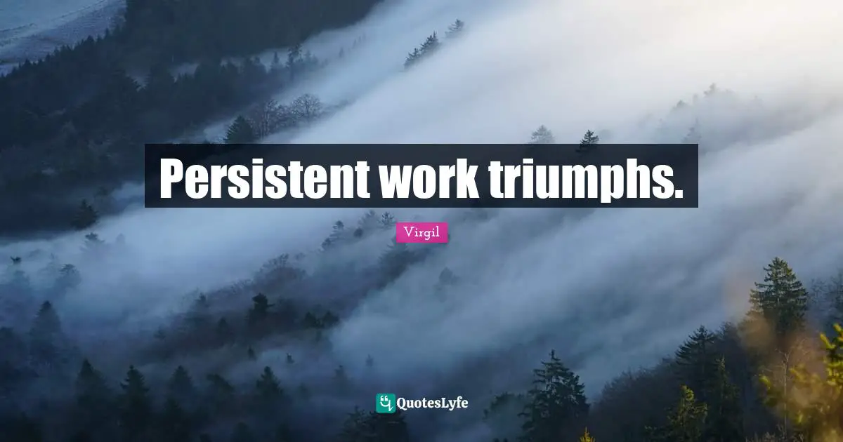 Persistent work triumphs.