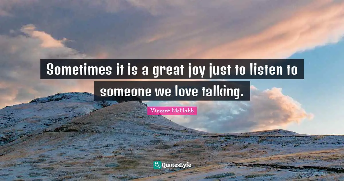Sometimes it is a great joy just to listen to someone we love talking.