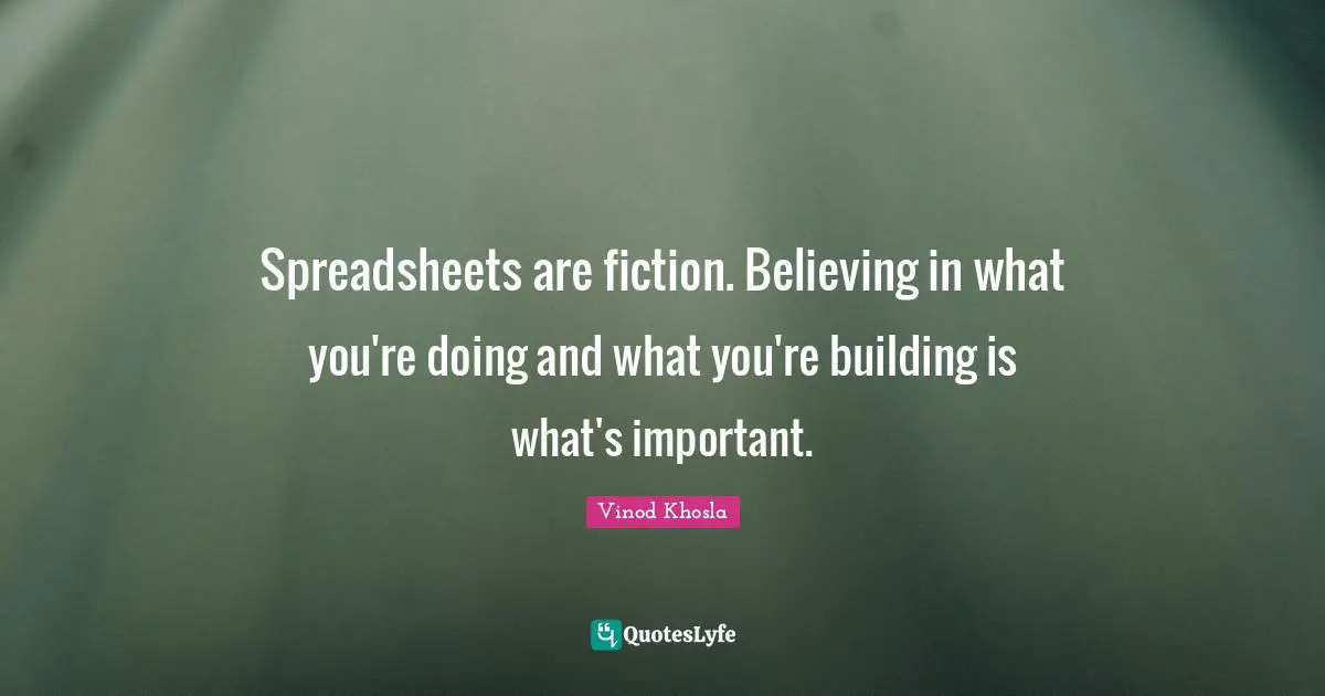 Spreadsheets are fiction. Believing in what you're doing and what you're building is what's important.