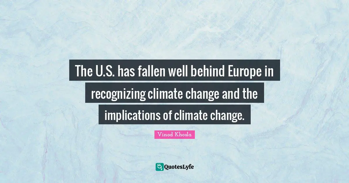 The U.S. has fallen well behind Europe in recognizing climate change and the implications of climate change.