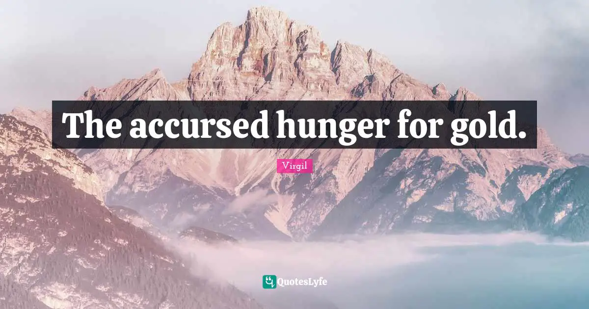 The accursed hunger for gold.