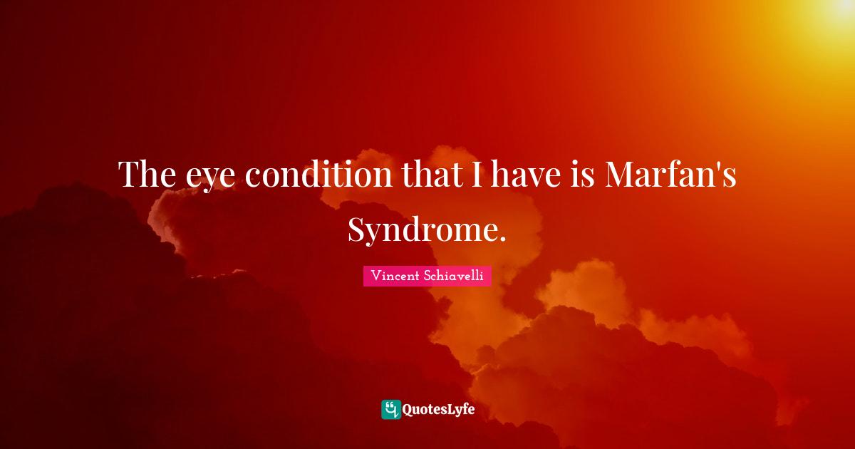 The eye condition that I have is Marfan's Syndrome.