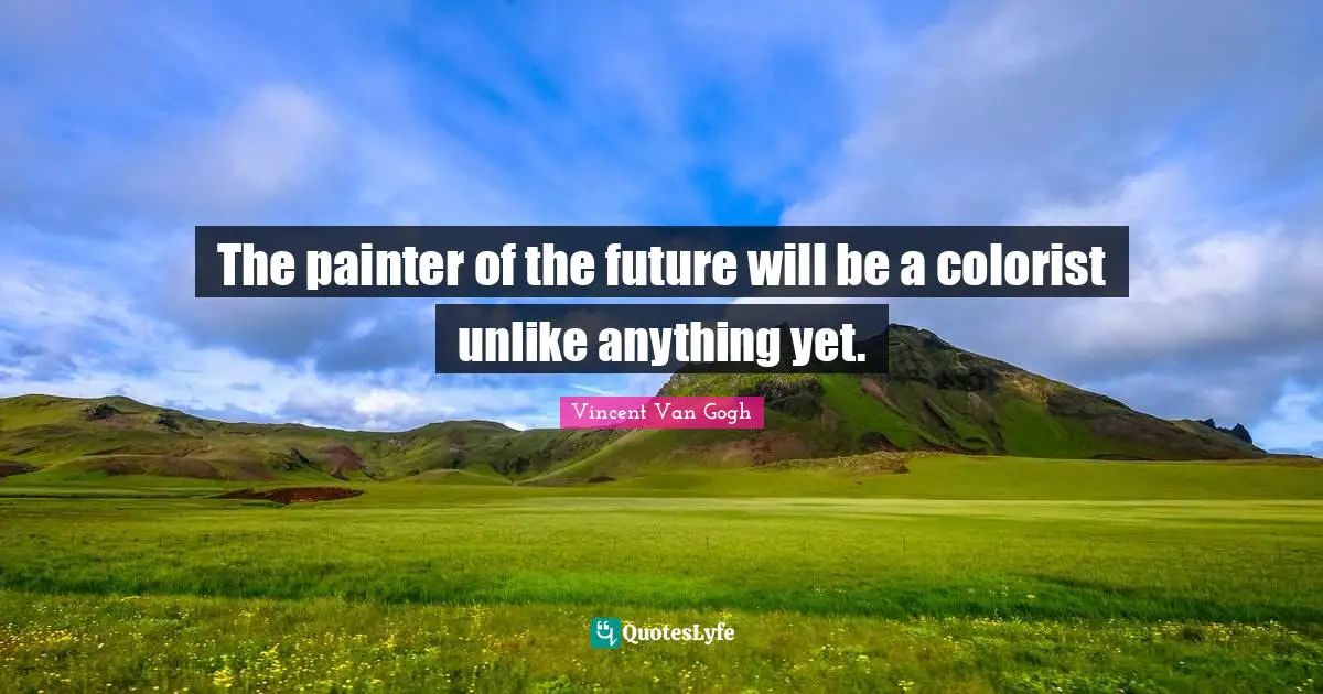 The painter of the future will be a colorist unlike anything yet.