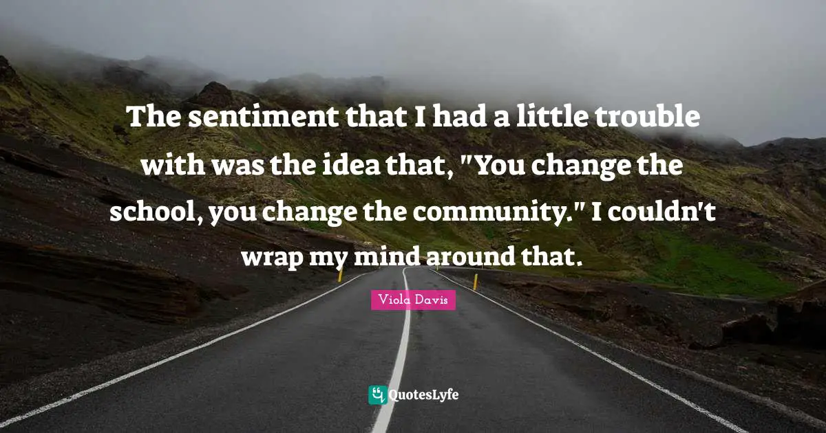 The sentiment that I had a little trouble with was the idea that, "You change the school, you change the community." I couldn't wrap my mind around that.