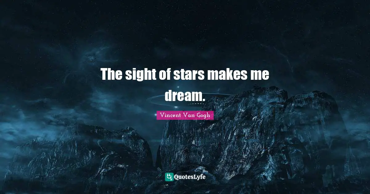 The sight of stars makes me dream.