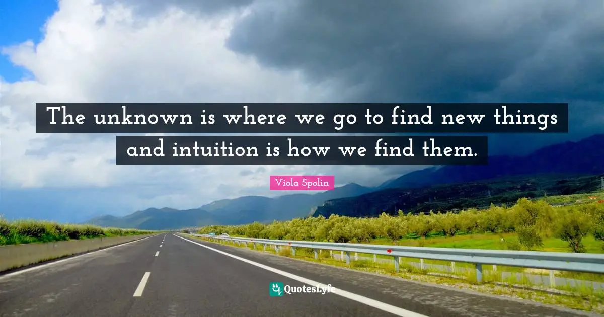 New Things Quotes: "The unknown is where we go to find new things and intuition is how we find them."