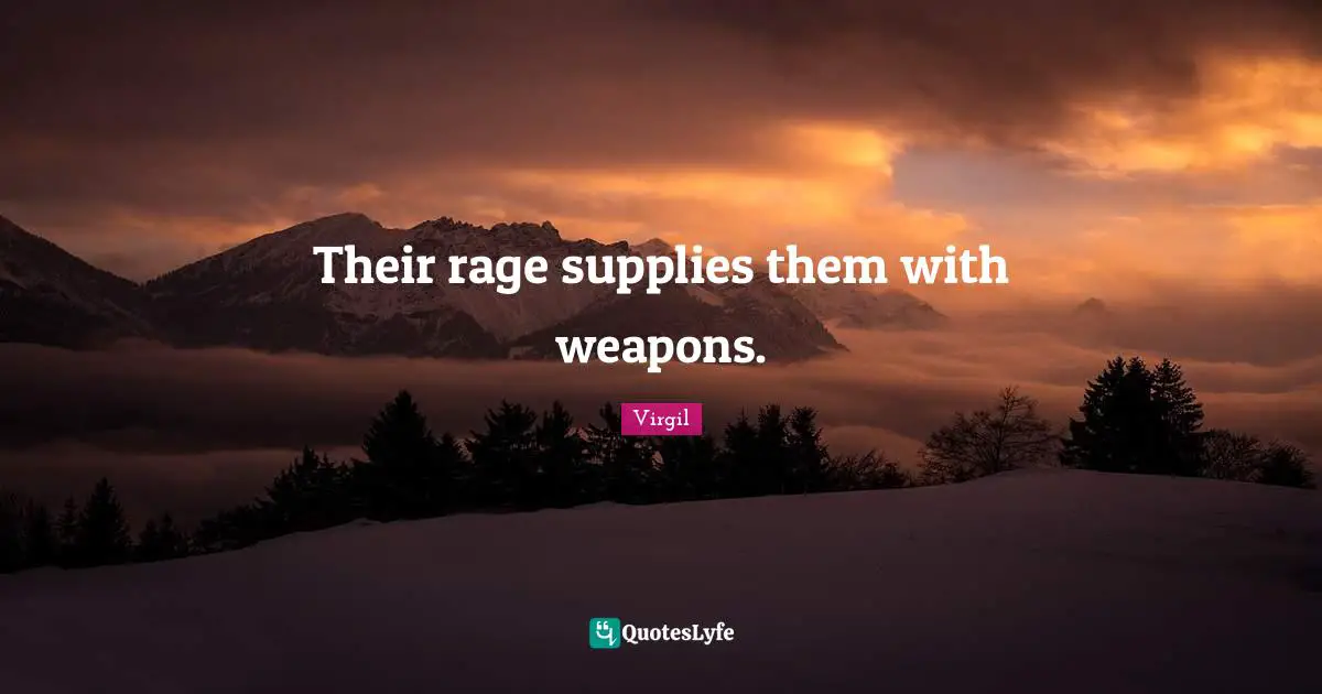 Their rage supplies them with weapons.