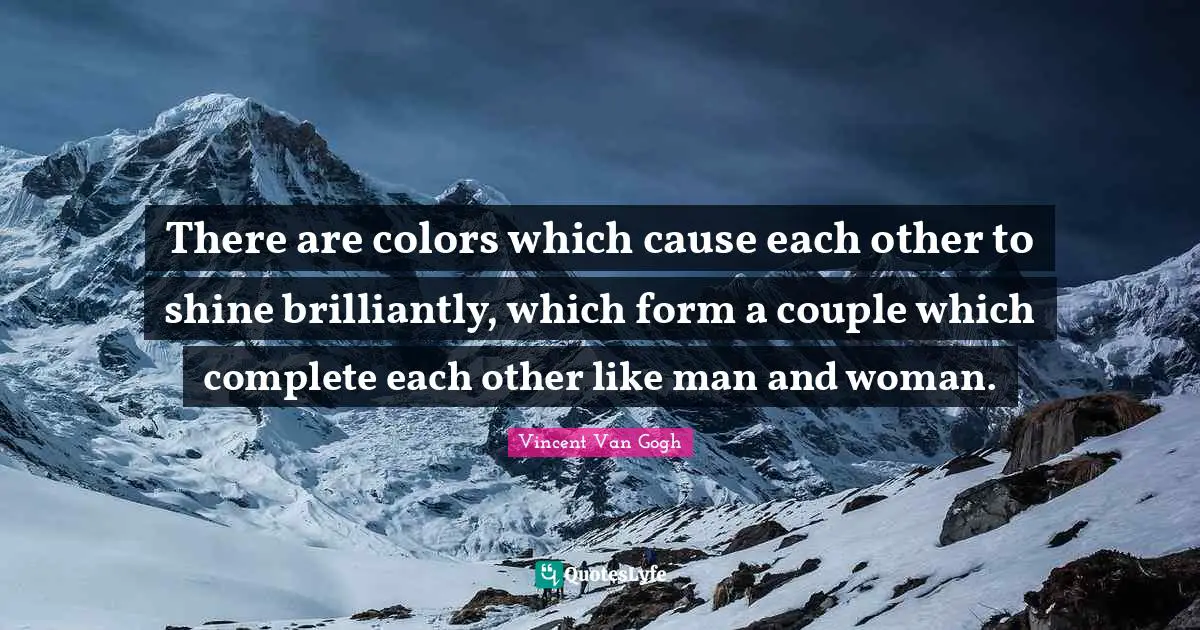 There are colors which cause each other to shine brilliantly, which form a couple which complete each other like man and woman.