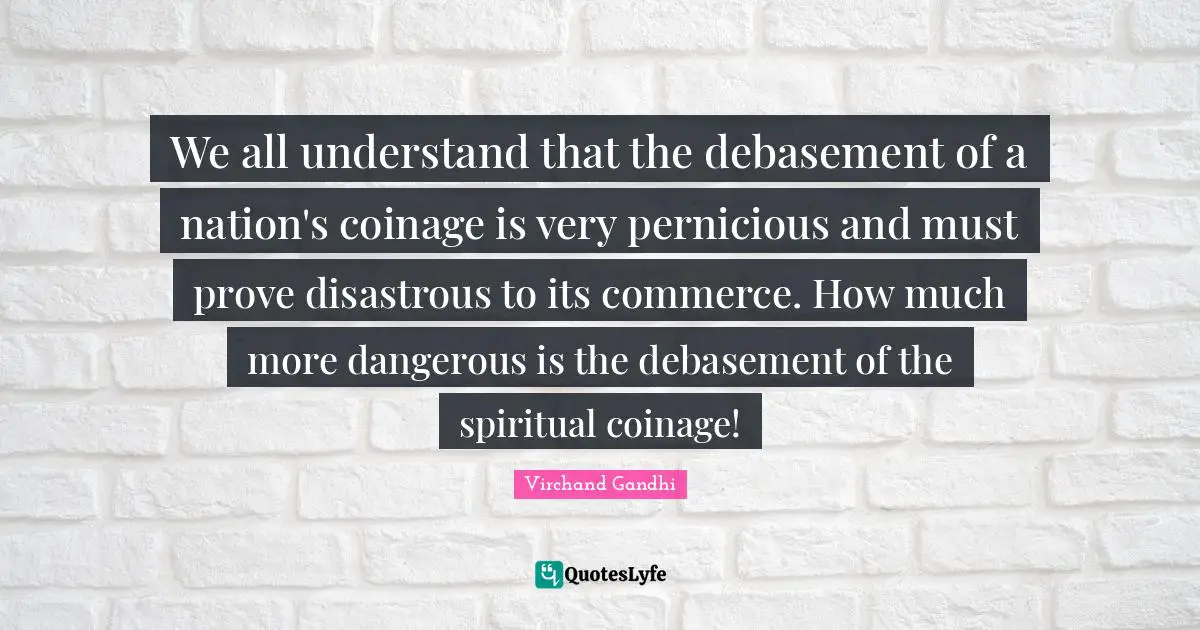 We all understand that the debasement of a nation's coinage is very pernicious and must prove disastrous to its commerce. How much more dangerous is the debasement of the spiritual coinage!