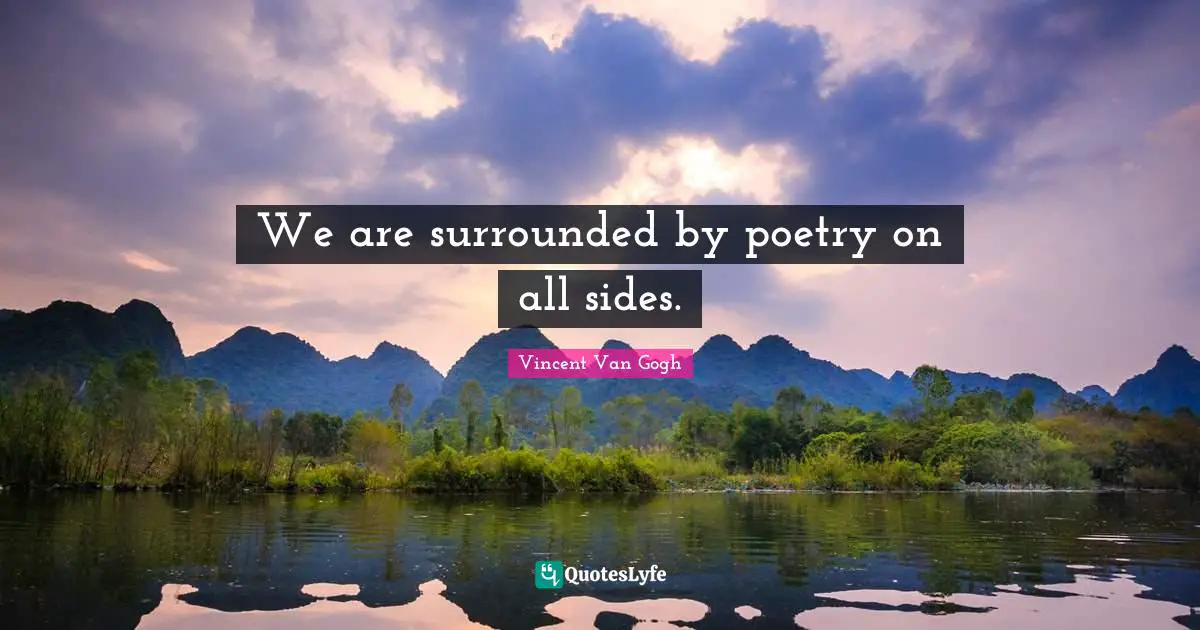 We are surrounded by poetry on all sides.
