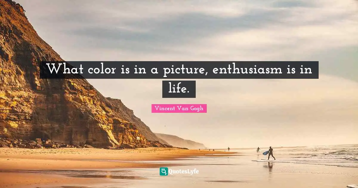 What color is in a picture, enthusiasm is in life.
