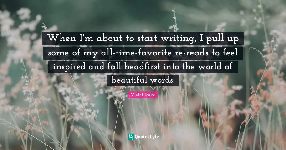 When I'm about to start writing, I pull up some of my all-time-favorite re-reads to feel inspired and fall headfirst into the world of beautiful words.