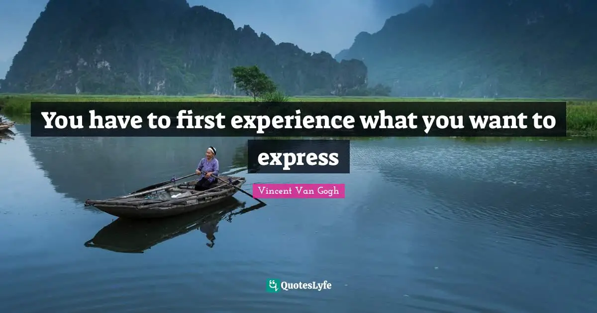 You have to first experience what you want to express