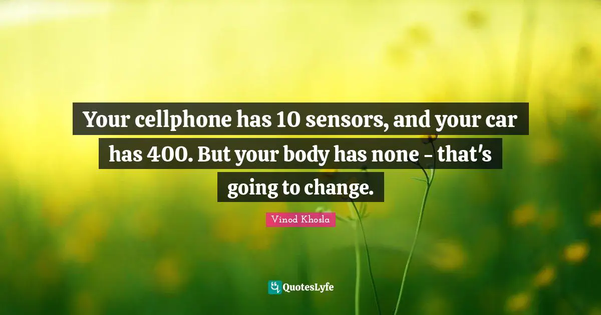 Your cellphone has 10 sensors, and your car has 400. But your body has none - that's going to change.