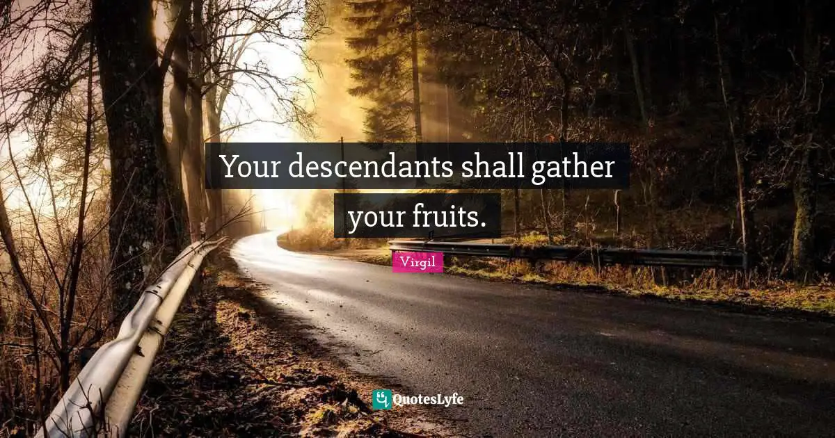 Your descendants shall gather your fruits.