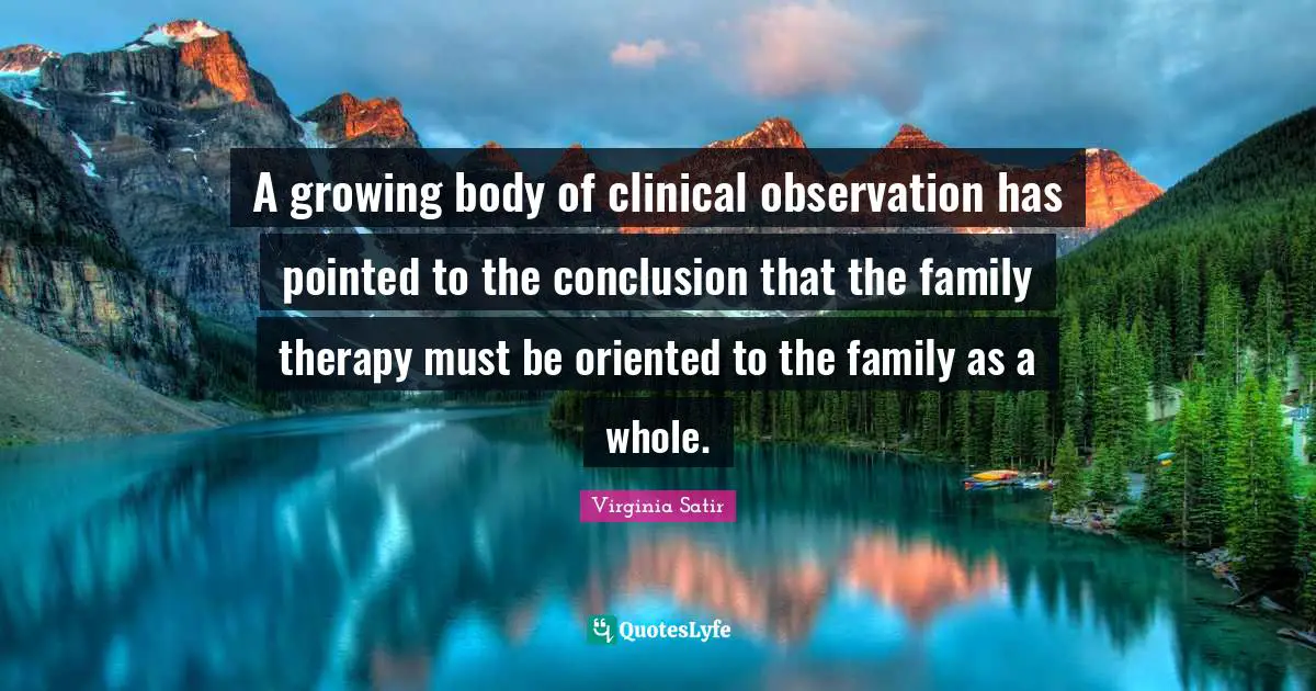 A growing body of clinical observation has pointed to the conclusion that the family therapy must be oriented to the family as a whole.