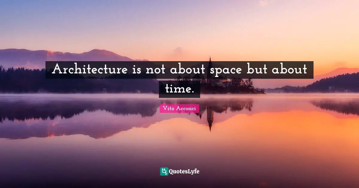 Architecture is not about space but about time.