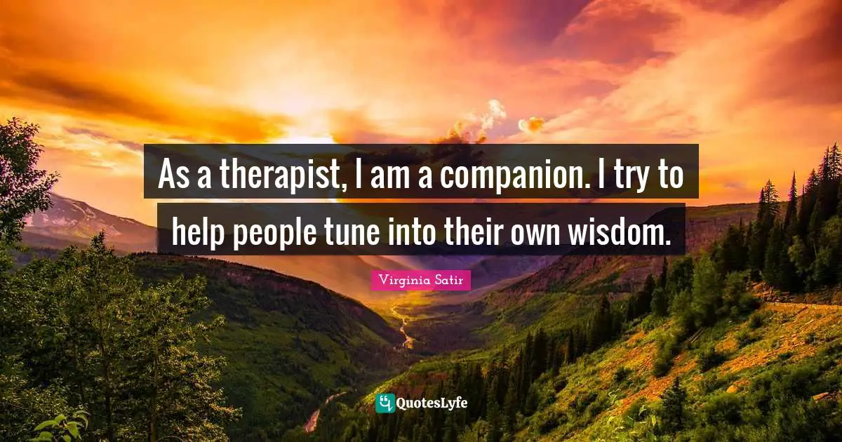 Tunes Quotes: "As a therapist, I am a companion. I try to help people tune into their own wisdom."