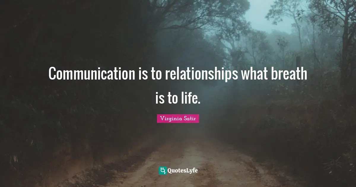 Communication is to relationships what breath is to life.