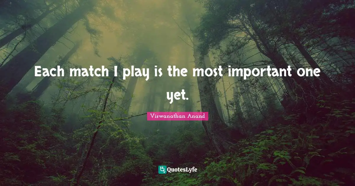 Each match I play is the most important one yet.