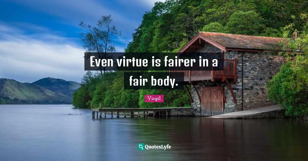 Even virtue is fairer in a fair body.