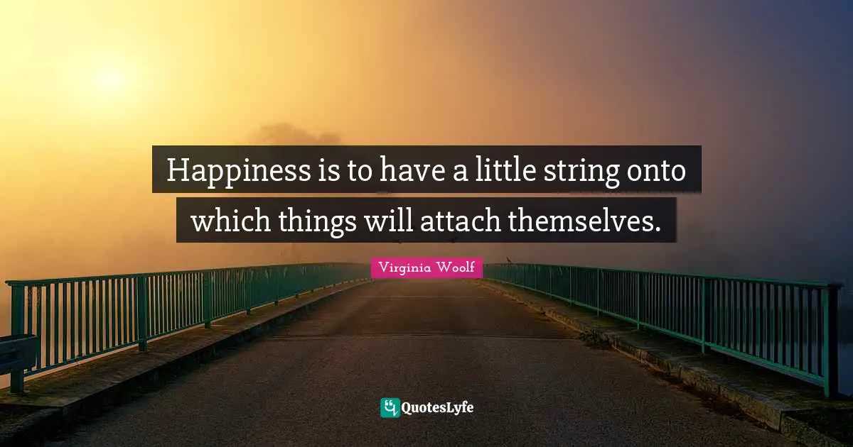 Happiness is to have a little string onto which things will attach themselves.