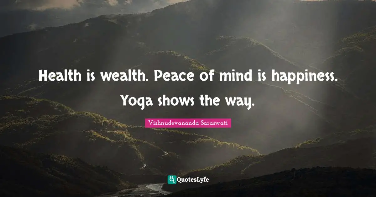 Health is wealth. Peace of mind is happiness. Yoga shows the way.
