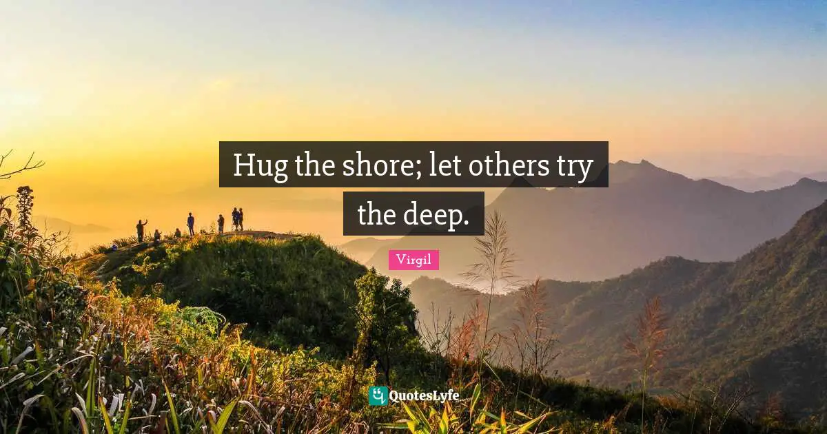 Shore Quotes: "Hug the shore; let others try the deep."