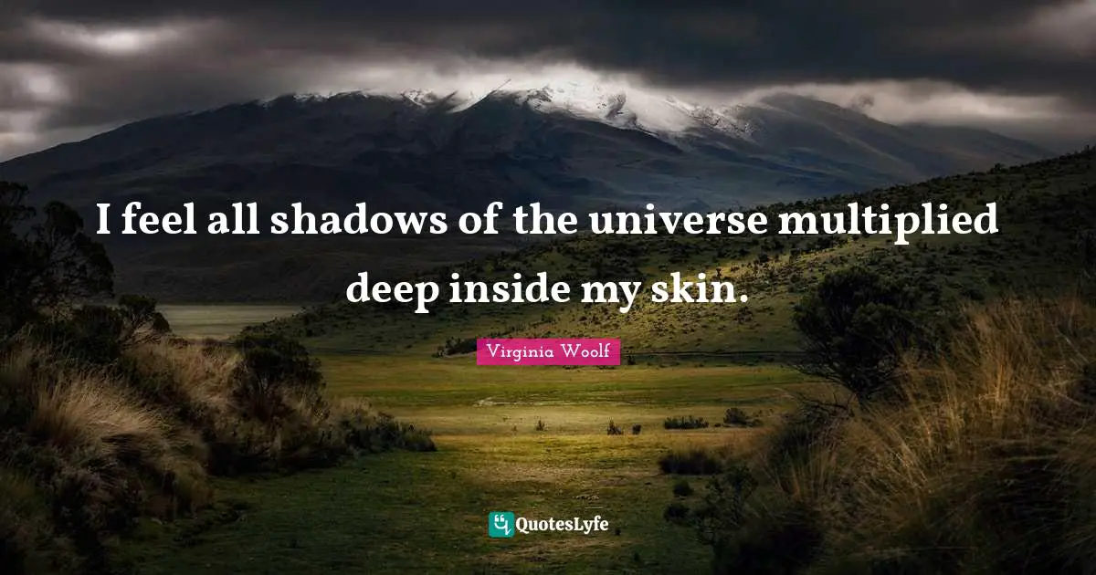 Skins Quotes: "I feel all shadows of the universe multiplied deep inside my skin."