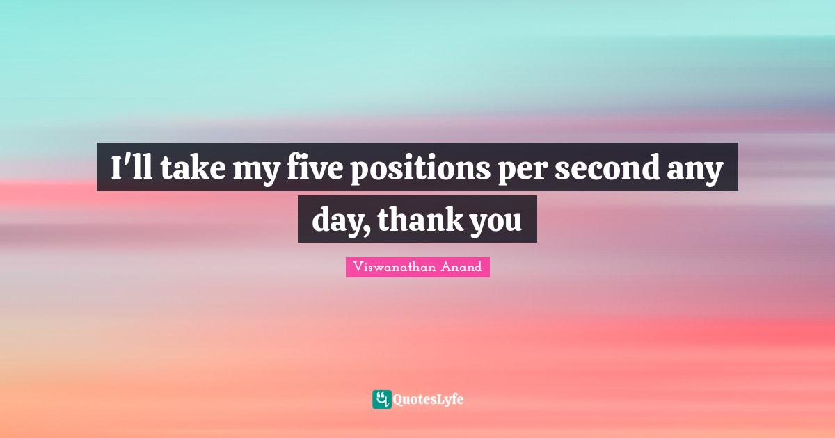 I'll take my five positions per second any day, thank you