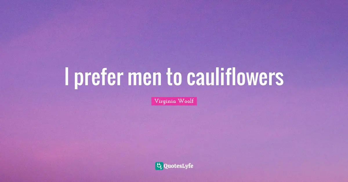 I prefer men to cauliflowers