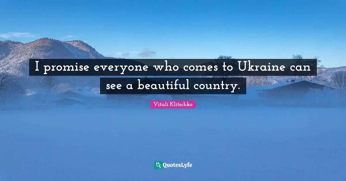 I promise everyone who comes to Ukraine can see a beautiful country.