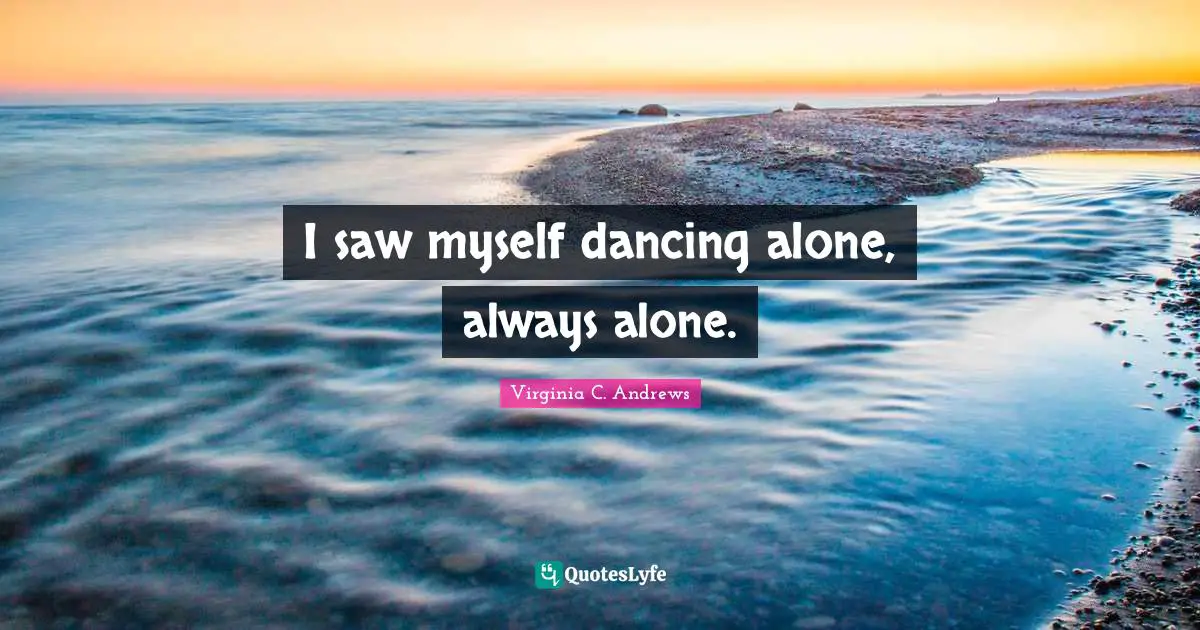 Always Alone Quotes: "I saw myself dancing alone, always alone."