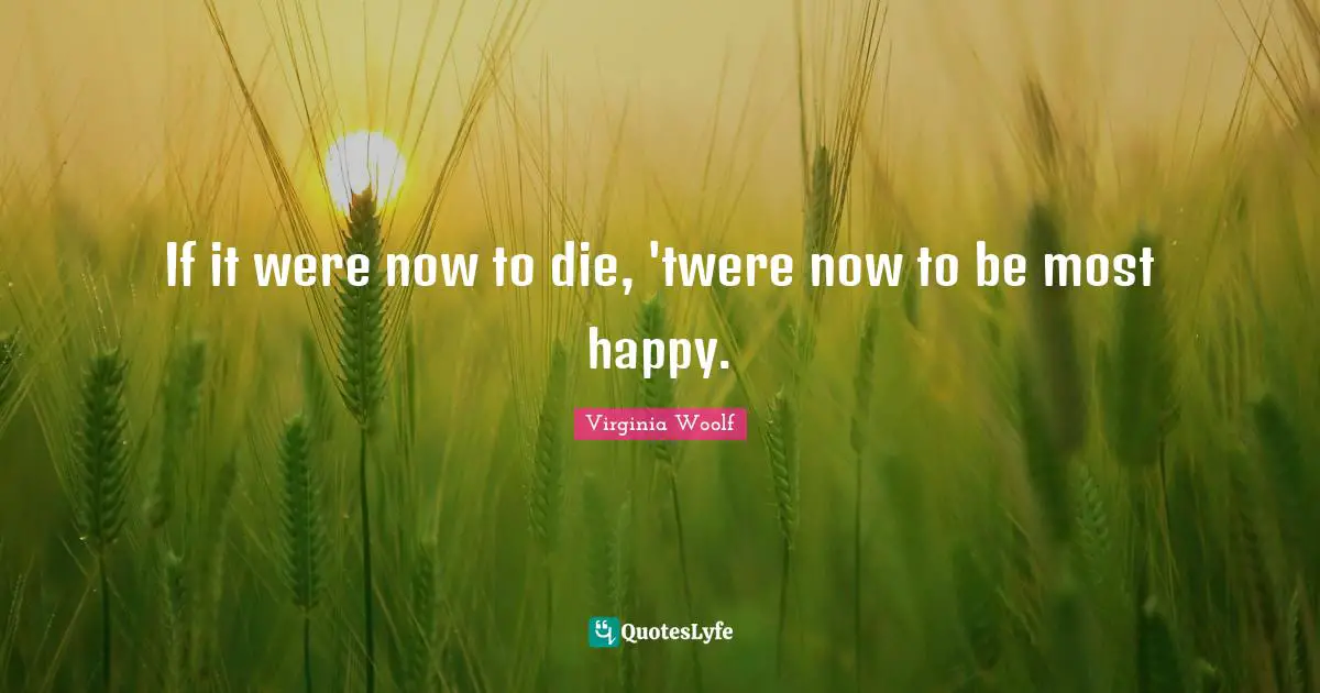 If it were now to die, 'twere now to be most happy.