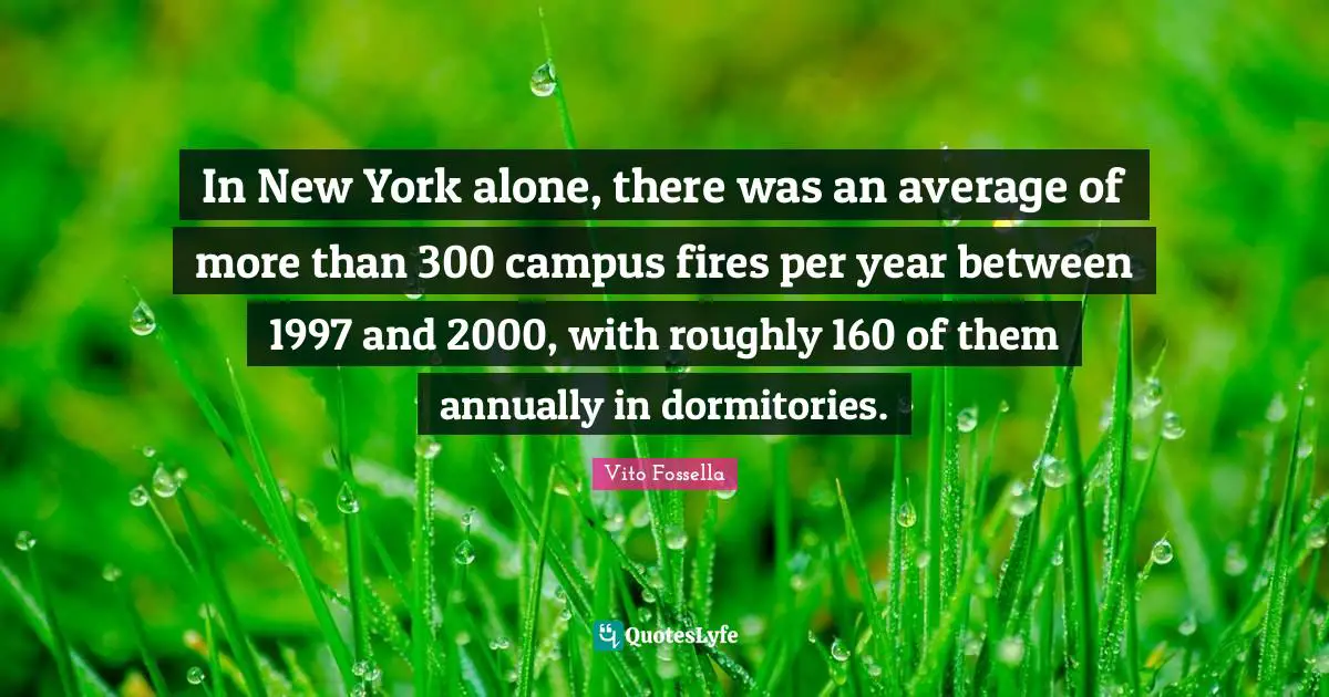 In New York alone, there was an average of more than 300 campus fires per year between 1997 and 2000, with roughly 160 of them annually in dormitories.
