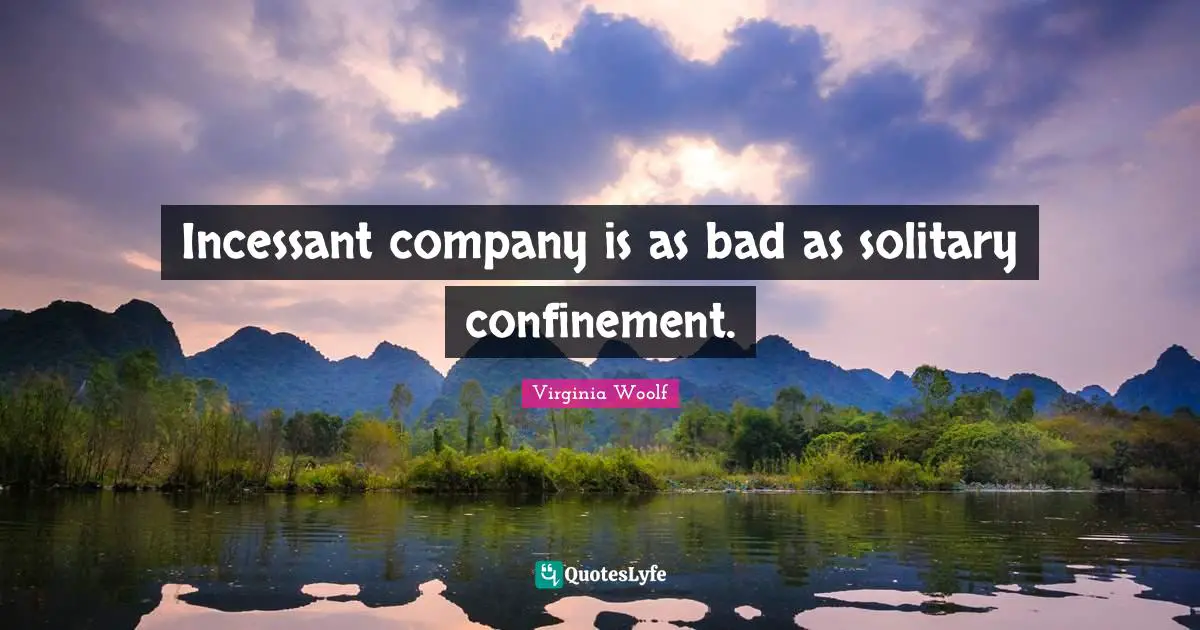 Solitary Quotes: "Incessant company is as bad as solitary confinement."