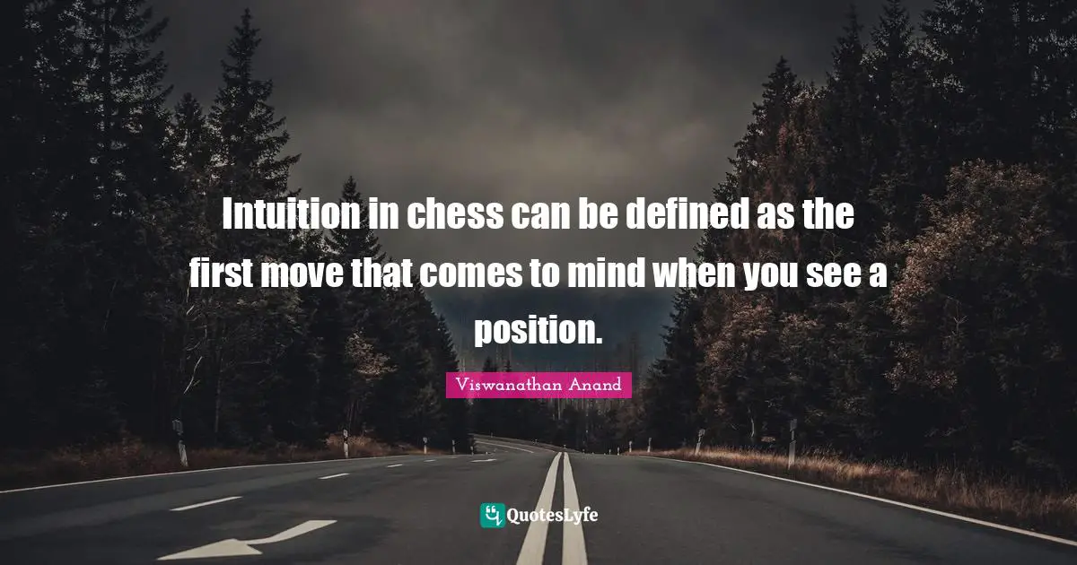 Intuition in chess can be defined as the first move that comes to mind when you see a position.