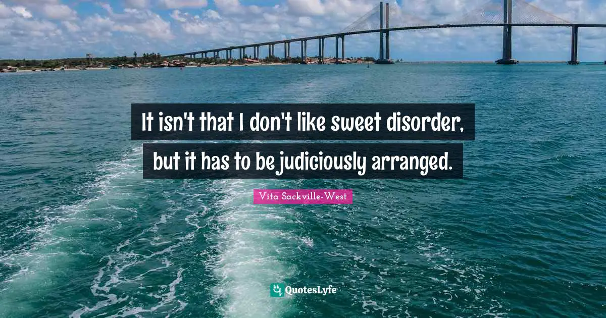 It isn't that I don't like sweet disorder, but it has to be judiciously arranged.