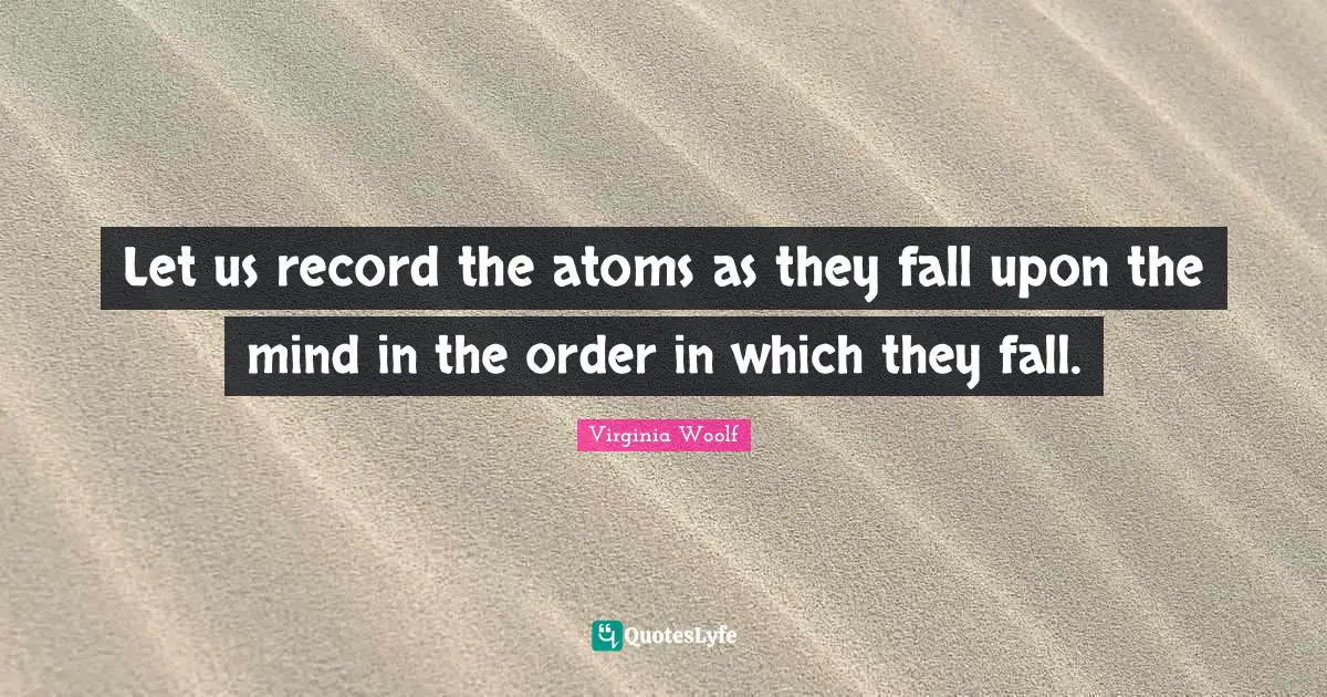 Let us record the atoms as they fall upon the mind in the order in which they fall.