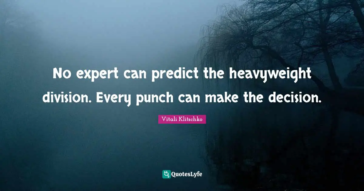 No expert can predict the heavyweight division. Every punch can make the decision.
