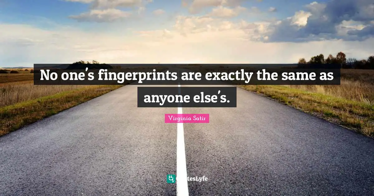 No one's fingerprints are exactly the same as anyone else's.