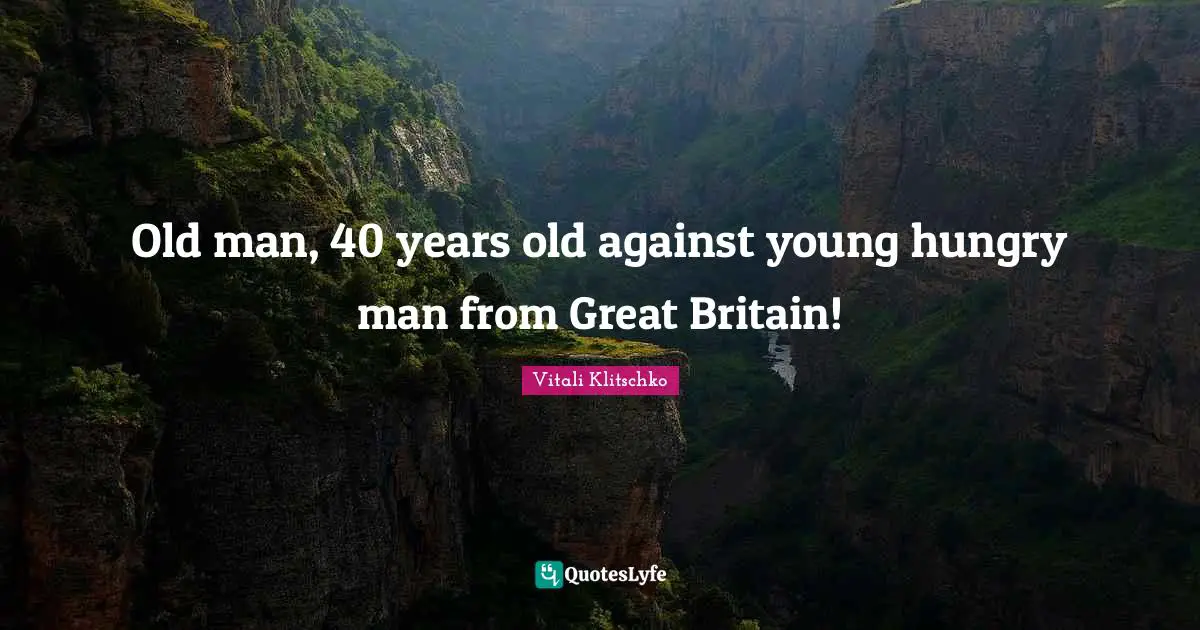 Old man, 40 years old against young hungry man from Great Britain!