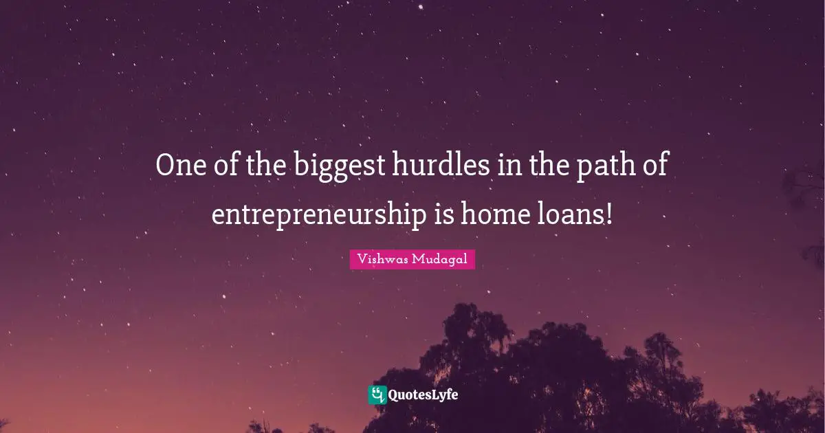 One of the biggest hurdles in the path of entrepreneurship is home loans!